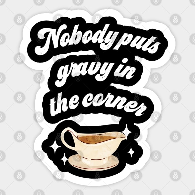 Nobody puts gravy in the corner Sticker by PixelStorms